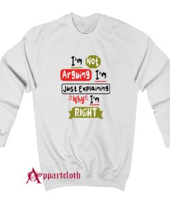 I'm Not Arguing I'm Just Explaining Sweatshirt