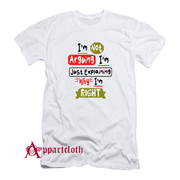 I'm Not Arguing I'm Just Explaining T-Shirt