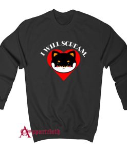 Shiba Scream I will Scream Sweatshirt