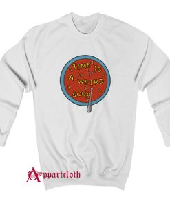 Time Is a Weird Soup Sweatshirt