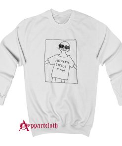 Pathetic Little Man Sweatshirt