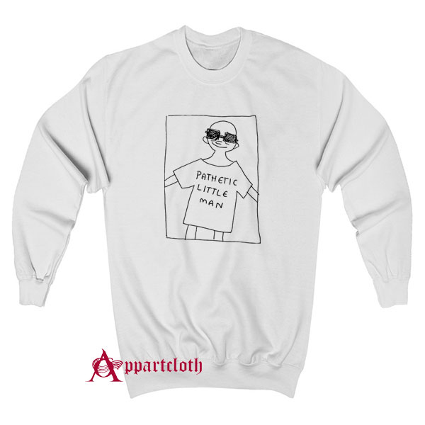 Pathetic Little Man Sweatshirt