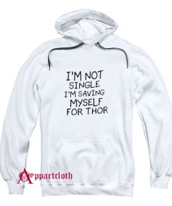 I’m Not Single I’m Saving Myself For Thor Hoodie