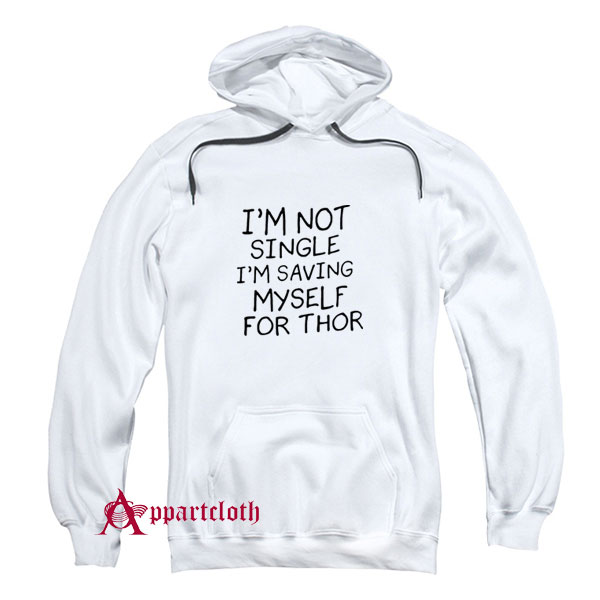 I’m Not Single I’m Saving Myself For Thor Hoodie