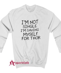I’m Not Single I’m Saving Myself For Thor Sweatshirt