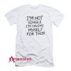 I’m Not Single I’m Saving Myself For Thor T-Shirt