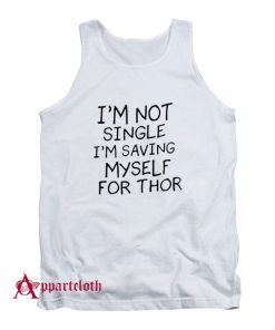 I’m Not Single I’m Saving Myself For Thor Tank Top