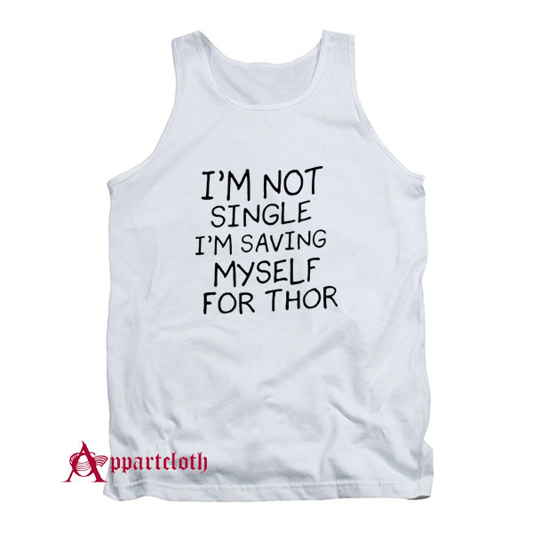 I’m Not Single I’m Saving Myself For Thor Tank Top