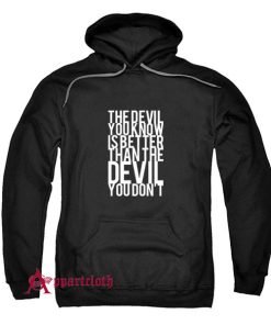 The Devil You Know Is Better Than The Devil You Don't Hoodie