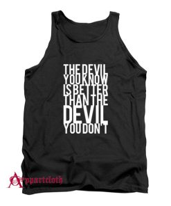 The Devil You Know Is Better Than The Devil You Don't Tank Top