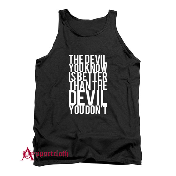 The Devil You Know Is Better Than The Devil You Don't Tank Top