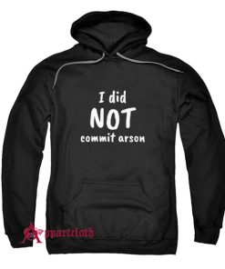 I Did Not Commit Arson Hoodie