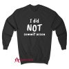 I Did Not Commit Arson Sweatshirt