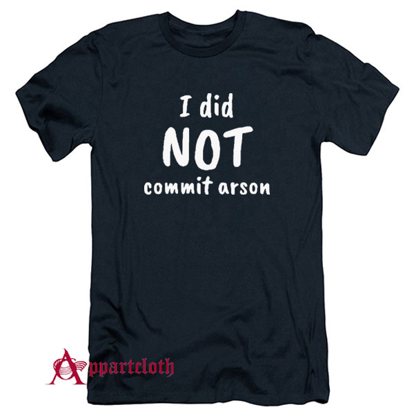 I Did Not Commit Arson T-Shirt