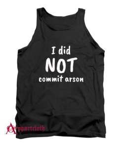 I Did Not Commit Arson Tank Top