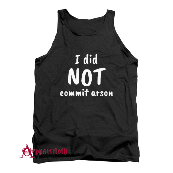 I Did Not Commit Arson Tank Top