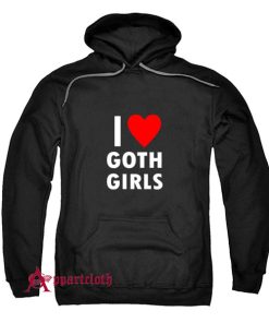 I Love Goth Girls Hoodie