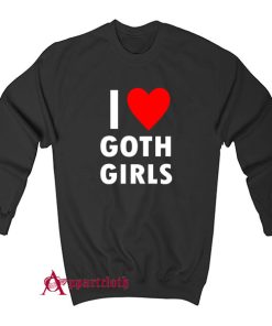 I Love Goth Girls Sweatshirt