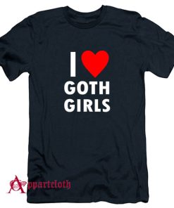 I Love Goth Girls T-Shirt