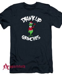 DRINK UP GRINCHES T-Shirt