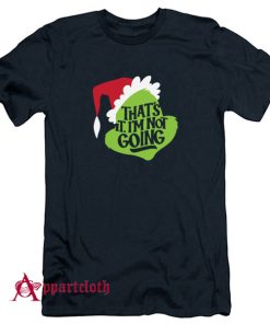 Grinch That's It I'm Not Going T-Shirt