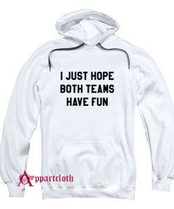 I Just Hope Both Teams Have Fun Hoodie
