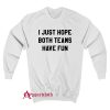 I Just Hope Both Teams Have Fun Sweatshirt