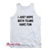I Just Hope Both Teams Have Fun Tank Top