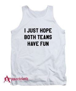 I Just Hope Both Teams Have Fun Tank Top