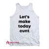 Let’s Make Today Cunt Tank Top