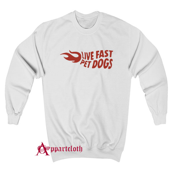 Live Fast Pet Dogs Sweatshirt