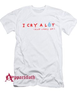 I Cry A Lot And That’s Ok T-Shirt