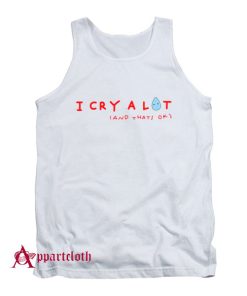 I Cry A Lot And That’s Ok Tank Top