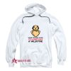 You Always Have a Valentine Hoodie