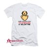 You Always Have a Valentine T-Shirt