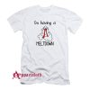 I'm Having A Meltdown Stressed T-Shirt