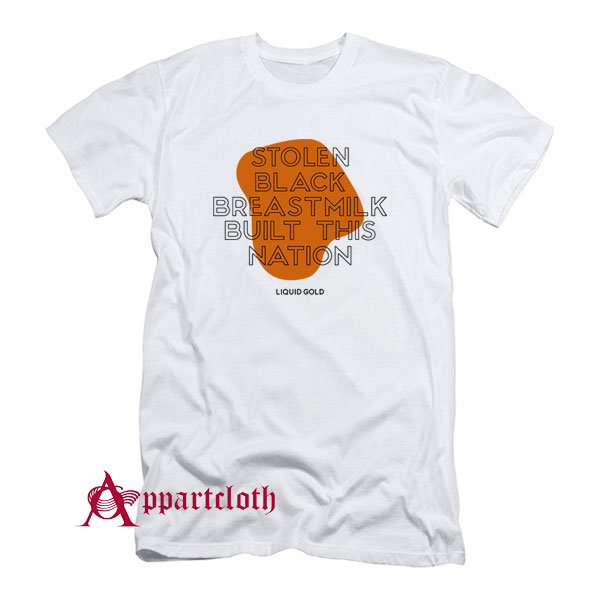 Stolen Black Breastmilk Built This Nation T-Shirt