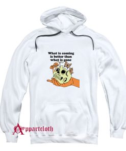 What is Coming is Better Than What is Gone Hoodie