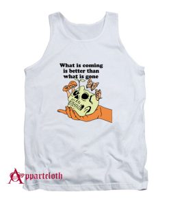 What is Coming is Better Than What is Gone Tank Top