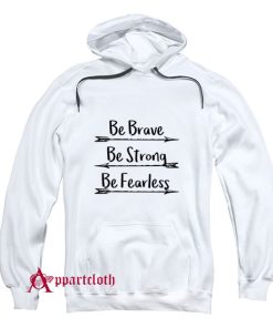 Be Brave Be Strong Be Fearless Hoodie
