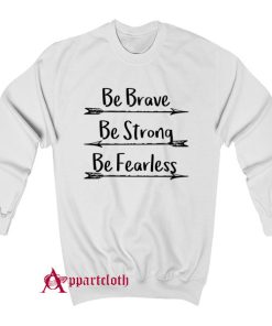 Be Brave Be Strong Be Fearless Sweatshirt