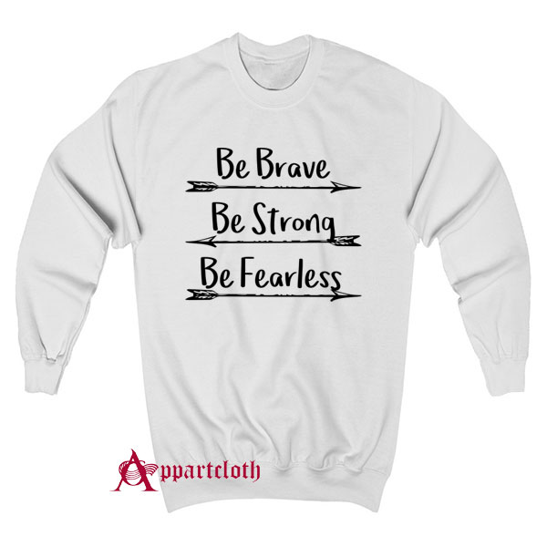Be Brave Be Strong Be Fearless Sweatshirt