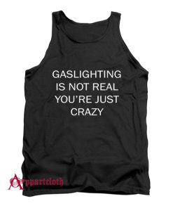 Gaslighting Is Not Real You Are Just Crazy Tank Top