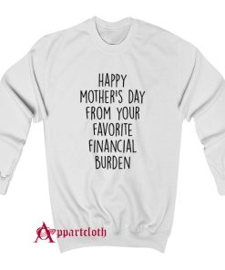 Happy Mother's Day From Your Favorite Financial Burden Sweatshirt