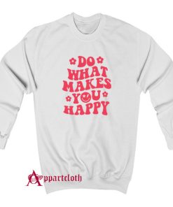 Makes You Happy Sweatshirt