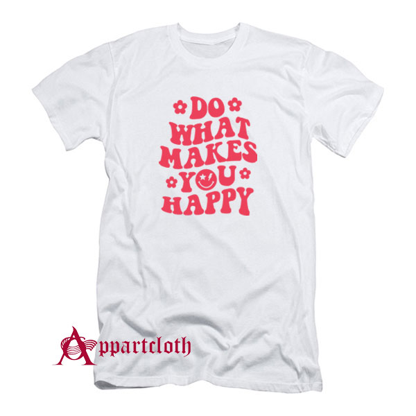 Makes You Happy T-Shirt