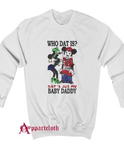 Who Dat Is Dat’s Jus My Baby Daddy Sweatshirt