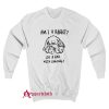 Am I A Rabbit Or A Bear With Long Ears Sweatshirt