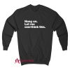 Hang on. Let me overthink this. Sweatshirt
