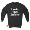 I Make Pour Decisions Sweatshirt